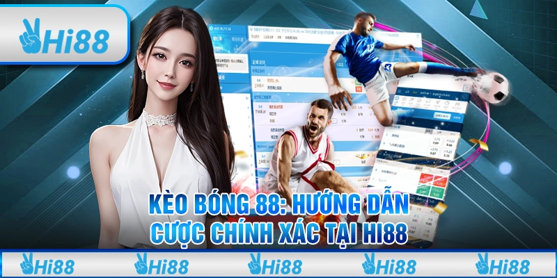 Kèo Bóng 88: Hướng Dẫn Cược Chính Xác Tại Hi88 Cho Tân Thủ