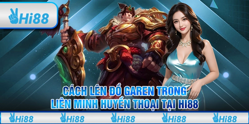 Cách Lên Đồ Garen Trong Liên Minh Huyền Thoại Tại Hi88