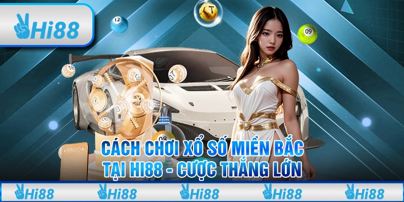 Cách Chơi Xổ Số Miền Bắc Tại Hi88 - Cược Thắng Lớn