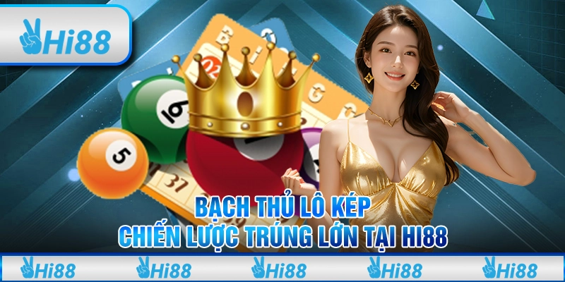 Bạch Thủ Lô Kép: Chiến Lược Giúp Bạn Trúng Lớn Tại Hi88