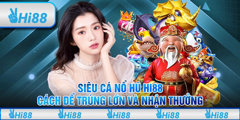 Siêu Cá Nổ Hũ Hi88 Cách Để Trúng Lớn và Nhận Thưởng