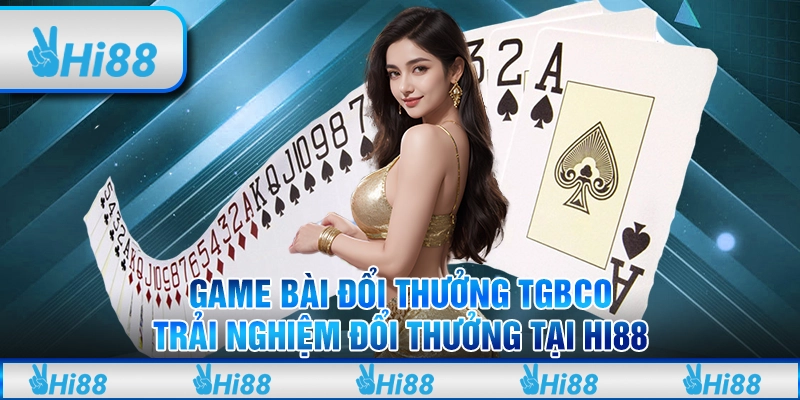 Game Bài Đổi Thưởng TGBCO: Trải Nghiệm Đổi Thưởng Tại Hi88