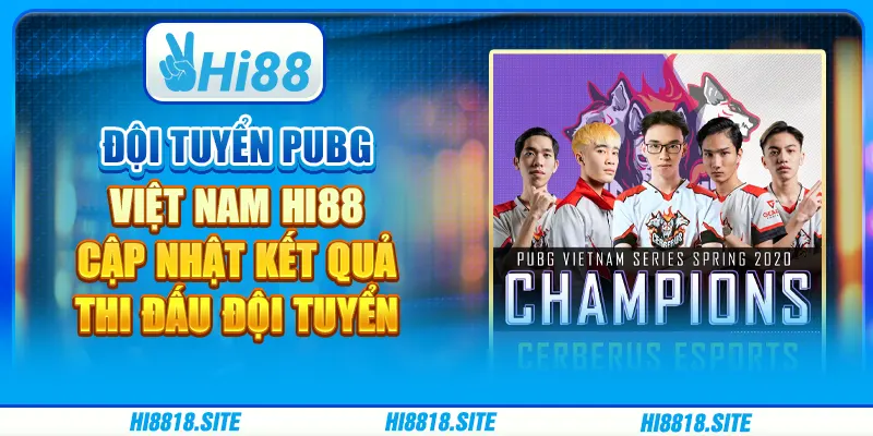 Đội Tuyển Pubg Việt Nam Hi88 – Cập Nhật Kết Quả Thi Đấu