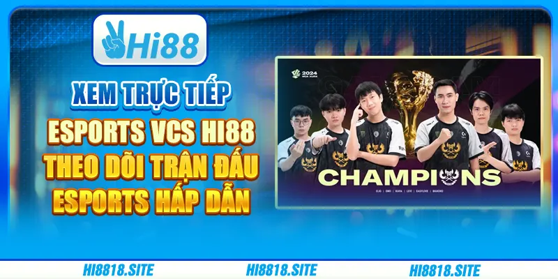 Xem Trực Tiếp Esports Vcs Hi88 – Theo Dõi Trận Đấu Hấp Dẫn