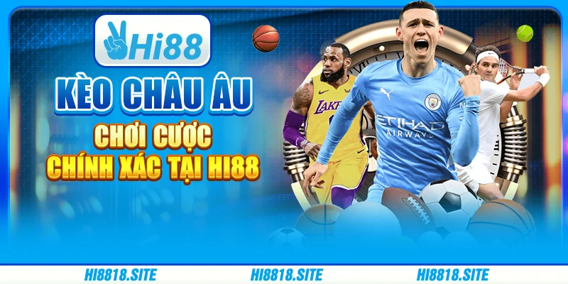 Kèo Châu Âu - Chơi Cược Chính Xác Tại Nền Tảng Giải Trí Hi88