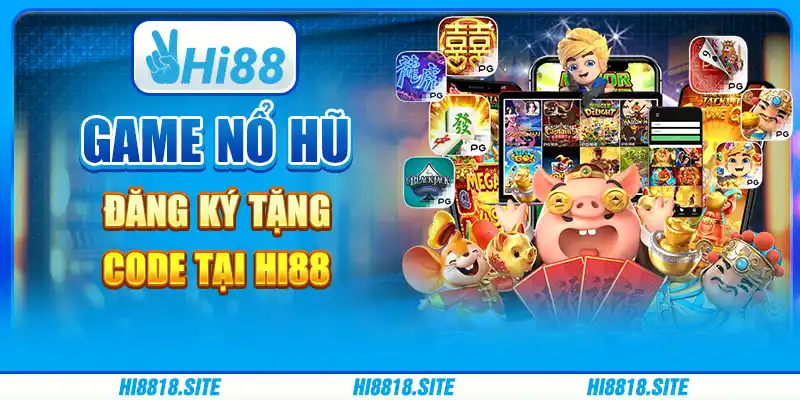 Game Nổ Hũ Đăng Ký Tặng Code Tại Nền Tảng Giải Trí Hi88