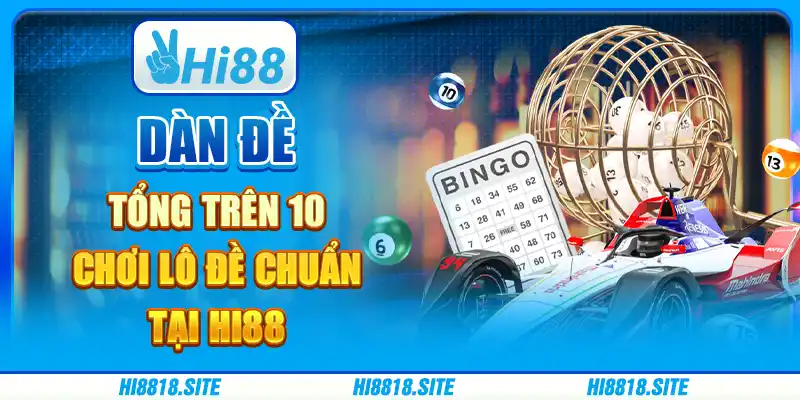 Dàn Đề Tổng Trên 10 - Chơi Lô Đề Chuẩn Tại Nền Tảng Hi88