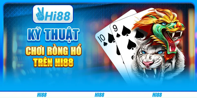Kỹ Thuật Chơi Rồng Hổ Trên Nền Tảng Giải Trí Trực Tuyến Hi88