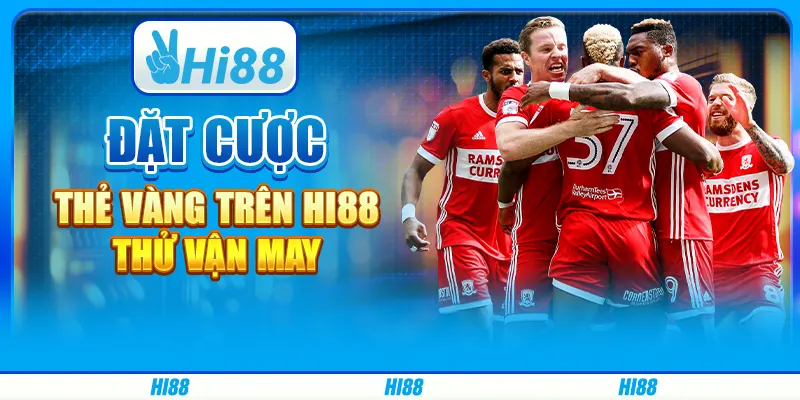 Đặt Cược Thẻ Vàng Trên Hi88 - Thử Vận May Cùng Nhà Cái