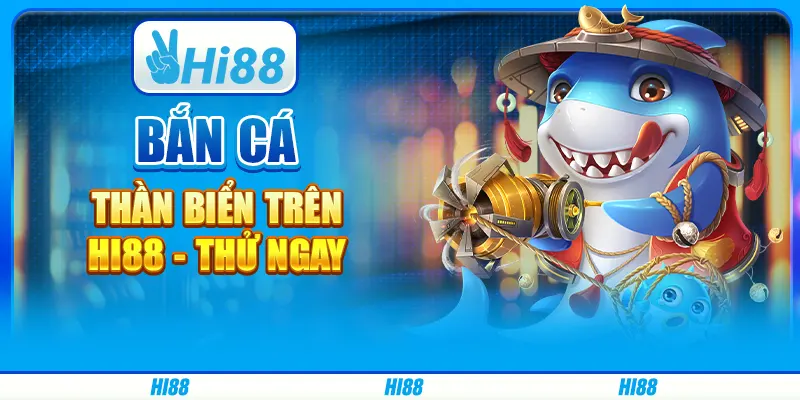 Bắn Cá Thần Biển Trên Hi88 - Thử Ngay Và Thắng Lớn Mỗi Ngày