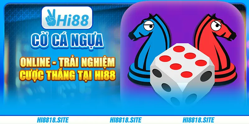 Cờ Cá Ngựa Online - Trải Nghiệm Cược Thắng Tại Hi88