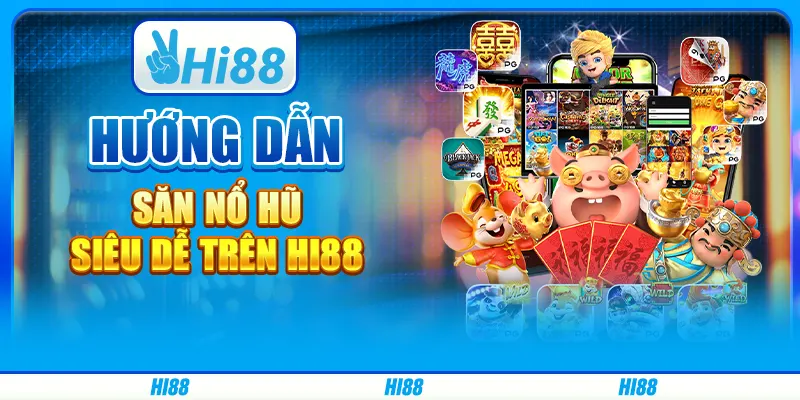 Hướng Dẫn Săn Nổ Hũ Siêu Dễ Trên Nhà Cái Trực Tuyến Hi88