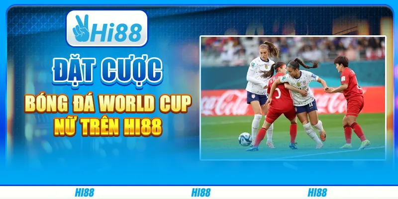 Đặt Cược Bóng Đá World Cup Nữ Trên Nhà Cái Trực Tuyến Hi88