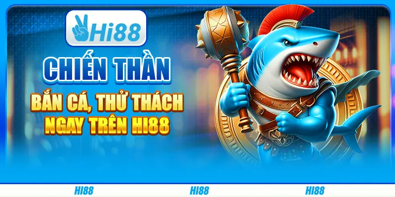 Chiến Thần Bắn Cá, Thử Thách Ngay Trên Nền Tảng Hi88