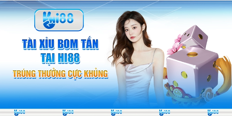 Tài Xỉu Bom Tấn Tại Nhà Cái Hi88 – Trúng Thưởng Cực Khủng