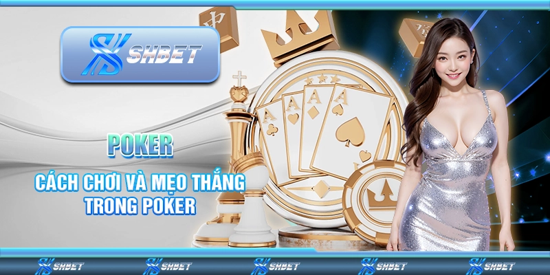Poker – Cách Chơi Và Mẹo Thắng Trong Game Cùng Nhà Cái