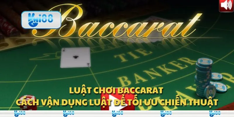 Luật chơi Baccarat - Cách vận dụng luật để tối ưu chiến thuật