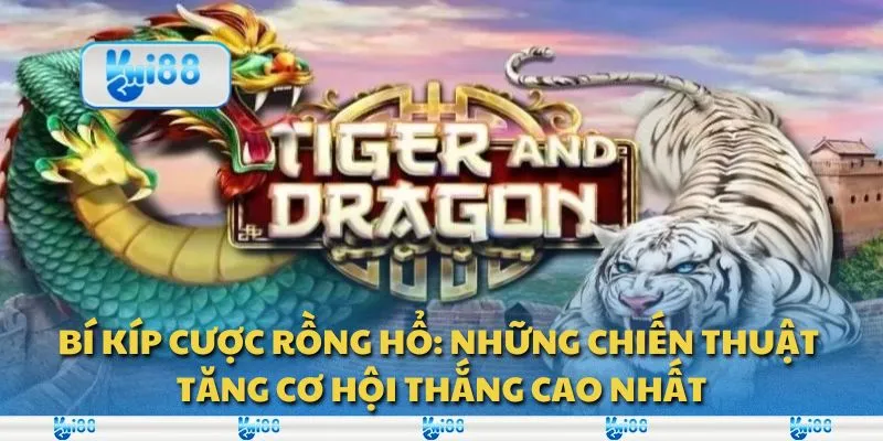 Bí kíp cược Rồng Hổ: Những chiến thuật tăng cơ hội thắng cao nhất