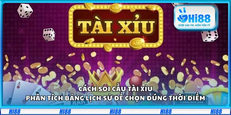Cách soi cầu tài xỉu: Phân tích bảng lịch sử để chọn đúng thời điểm