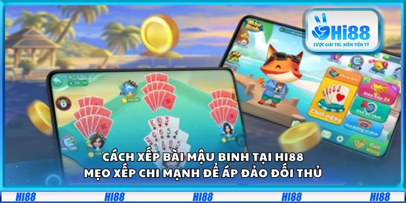 Cách xếp bài Mậu Binh tại Hi88: Mẹo xếp chi mạnh để áp đảo đối thủ