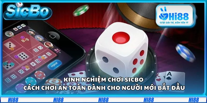 Kinh nghiệm chơi Sicbo: Cách chơi an toàn dành cho người mới bắt đầu