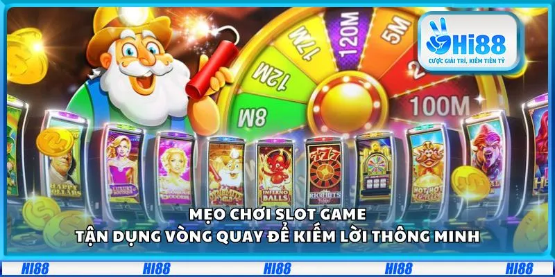Mẹo chơi slot game: Tận dụng vòng quay để kiếm lời thông minh